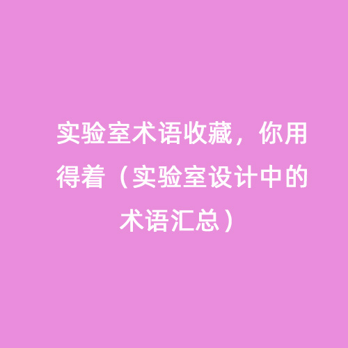 實驗室術語收藏，你用得著（實驗室設計中的術語匯總）